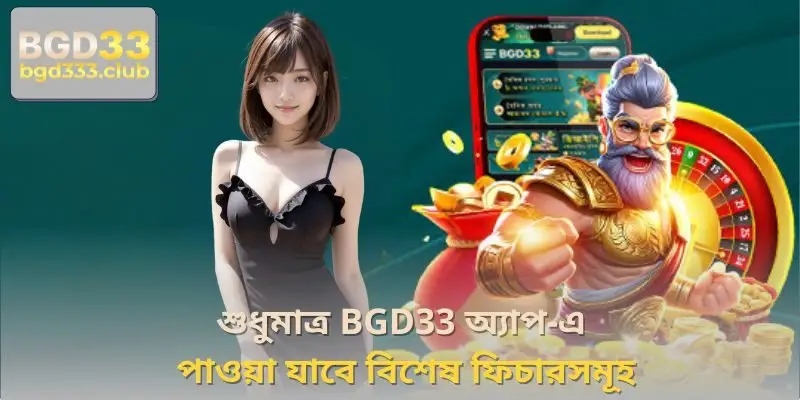 শুধুমাত্র BGD33 অ্যাপ-এ পাওয়া যাবে বিশেষ ফিচারসমূহ
