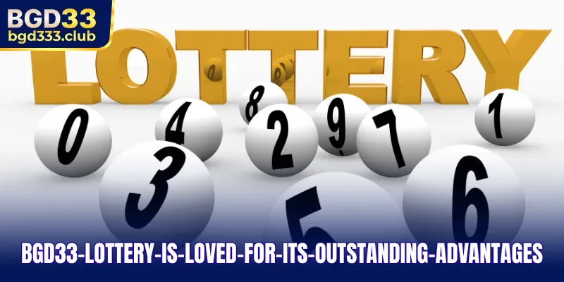 BGD33 Lottery is loved for its outstanding advantages