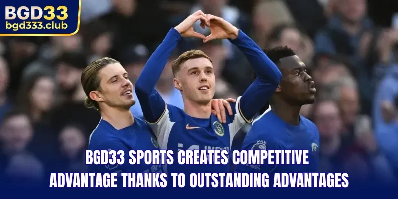 BGD33 Sports creates competitive advantage thanks to outstanding advantages